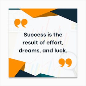 Success Is The Result Of Effort Dreams And Luck Canvas Print