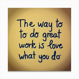 The only way to do great work is to love what you do Canvas Print