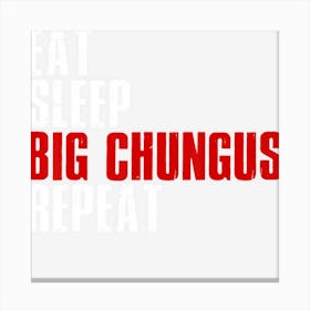 Eat Sleep Big Chungus Repeat Chungus Meme Canvas Print