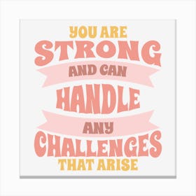 You Are Strong And Can Handle Any Challenges That Arise Canvas Print