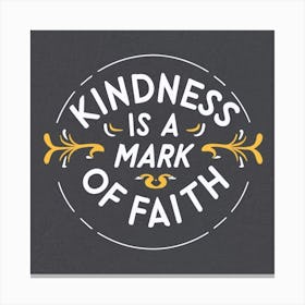 Kindness Is A Mark Of Faith 1 Canvas Print