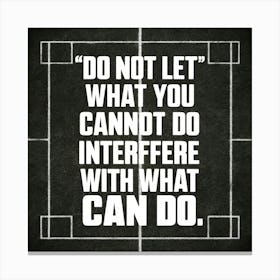 Do Not Let What You Can'T Interfere With What You Can Do Canvas Print
