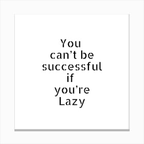 You can't be successful if you're lazy | Simple Quote with White background Canvas Print