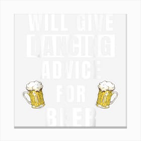 Mens Dancing Advice For Beer Dance Gear Hip Hop Funny Dancer Canvas Print