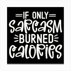 if Only Sarcasm Burned Calories 2 Leinwandbild