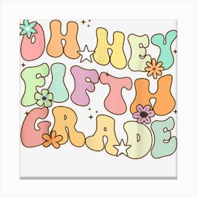 Oh Hey Fifth Grade Back To School 5th Grade Teacher Kids Canvas Print