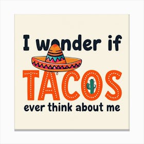 I Wonder If Tacos Ever Think About Me Canvas Print