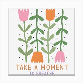 Take A Moment To Breathe 1 Canvas Print