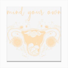 Hot Trend Mind Your Own Uterus Feminist Women Rights Pro Choice Canvas Print