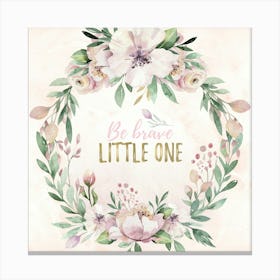 Be Brave Little One - Nursery Quotes 1 Canvas Print