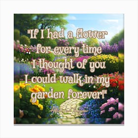 If I Had A Flower For Every Time I Thought Of You I Could Walk In My Garden Forever Canvas Print