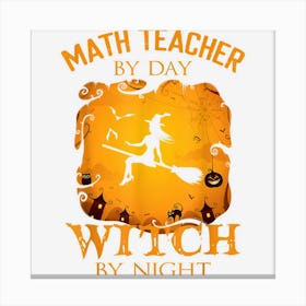 Math Teacher By Day Witch By Night Halloween Fun Mathematics Canvas Print