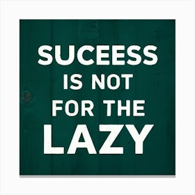 Success Is Not For The Lazy 2 Canvas Print