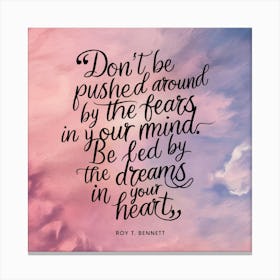 Don'T Be Pushed Around The Fears In Your Mind Be Fed By The Dreams In Your Heart Canvas Print