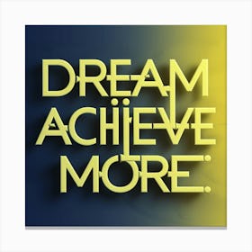 Dream Achieve More Canvas Print