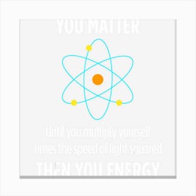 You Matter You Energy Funny Physicist Physics Lover Canvas Print