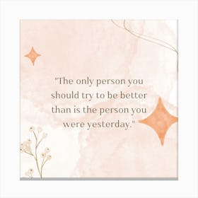 Only Person You Should Try To Be Better Than The Person You Were Yesterday 1 Canvas Print