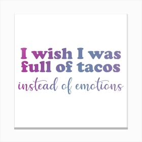 I Wish I Was Full Of Tacos Instead Of Emotions Canvas Print