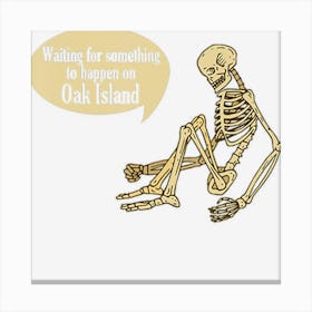 Funny Oak Island Waiting For Something To Happen Skeleton Canvas Print