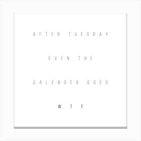 After Tuesday Even The Calendar Goes Wtf Canvas Print