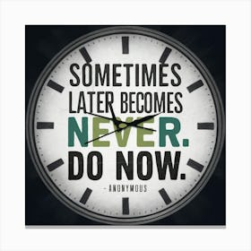 Sometimes Later Becomes Never Do Now Canvas Print