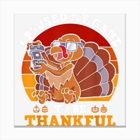 I Paused My Game To Be Thankful Gamer Thanksgiving Canvas Print