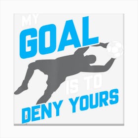 My Goal Is To Deny Yours Soccer Goalie Funny Soccer Ball Canvas Print