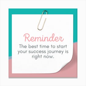 Reminder The Best Time To Start Your Success Journey Is Right Now Canvas Print