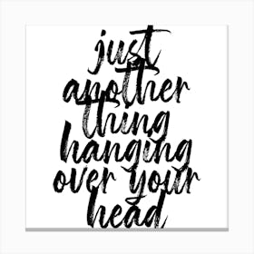 Just Another Thing Hanging Over Your Head Bold Script Square Canvas Print
