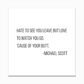 Hate To See You Leave But Love To Watch You Go Michael Scott Quote Canvas Print
