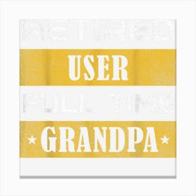 Mens Retired User Full Time Grandpa Retirement Canvas Print