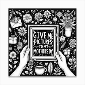 Give Me Pictures To Mother Canvas Print