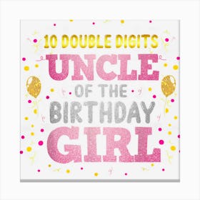 Mens Uncle Of The Birthday Girl Uncle Double Digits 10th Bday 1 Canvas Print