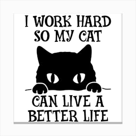 Work Hard So My Cat Can Live A Better Life Canvas Print