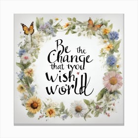 Be The Change That You Wish World Canvas Print