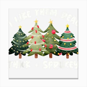 I Like Them Real Thick And Sprucey Christmas Tree Canvas Print