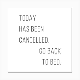 Today Has Been Cancelled. Go Back To Bed Canvas Print