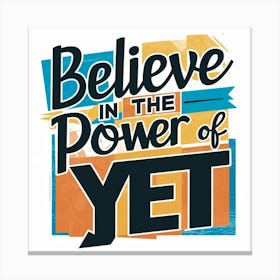 Believe In The Power Of Yet 5 Canvas Print