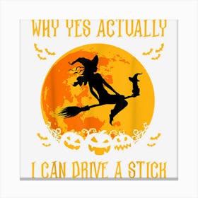 Why Yes Actually I Can Drive A Stick Halloween Witch Broom Canvas Print