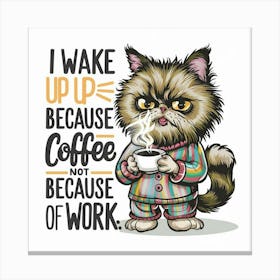 I Wake Up Because Of Coffee Not Because Of Work By Persian Furry Cat . Canvas Print