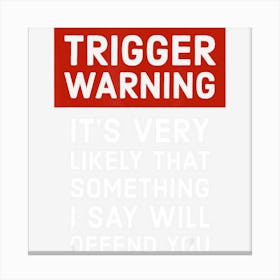 Politically Incorrect Gift Trigger Warning Canvas Print