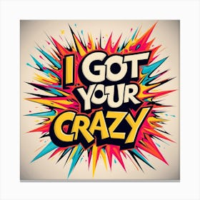 I Got Your Crazy color design Canvas Print