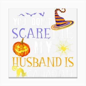 You Dont Scare My Husband Is Canadian Fun Saying Halloween Canvas Print