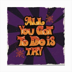 All You Got To Do Is Try Canvas Print