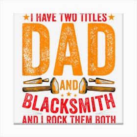 Mens Blacksmithing Forging I Have Two Titles Dad And Blacksmith 1 Canvas Print