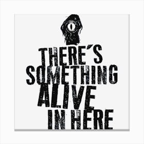 There S Something Alive In Here 1 Canvas Print