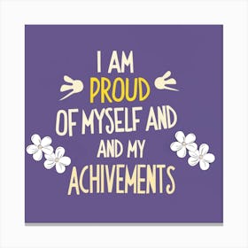 I Am Proud Of Myself And My Achievements Canvas Print