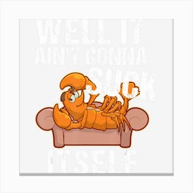 Well It Aint Gonna Suck Itself Funny Crawfish Canvas Print