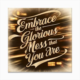 Embrace The Glorious Mess That You Are 1 Canvas Print