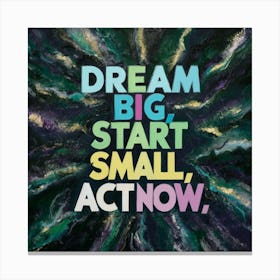 Dream Big Start Small Act Now Canvas Print